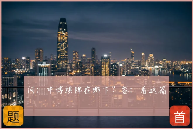 问:申博棋牌在哪下?答:看这篇
